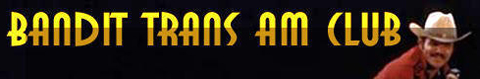 Click here for the Bandit Trans Am Club!  JOIN TODAY!!